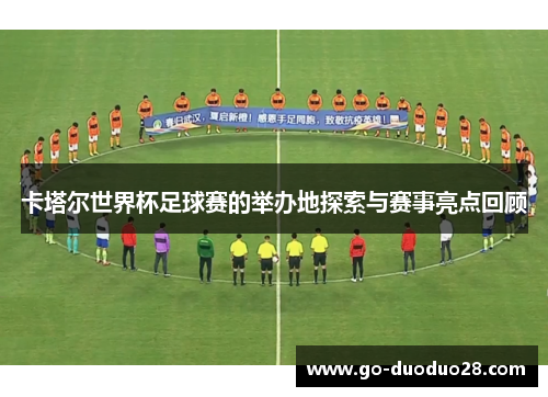 卡塔尔世界杯足球赛的举办地探索与赛事亮点回顾