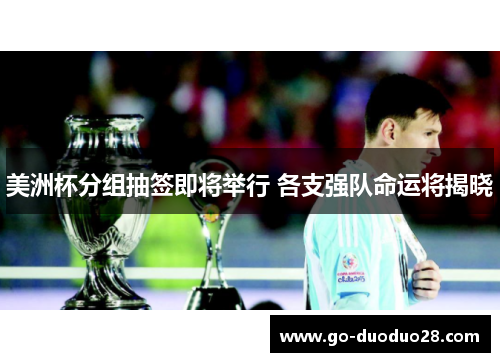 美洲杯分组抽签即将举行 各支强队命运将揭晓 美洲杯分组抽签即将举行 各支强队命运将揭晓