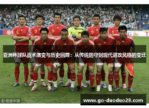 亚洲杯球队战术演变与历史回顾:从传统防守到现代进攻风格的变迁 亚洲杯球队战术演变与历史回顾:从传统防守到现代进攻风格的变迁