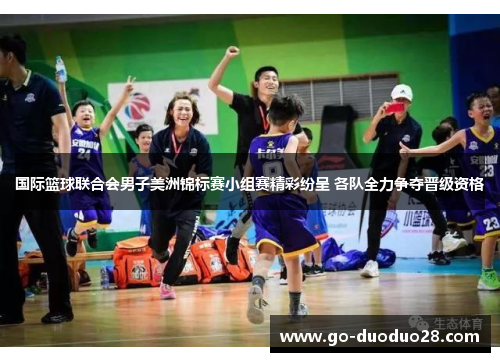 国际篮球联合会男子美洲锦标赛小组赛精彩纷呈 各队全力争夺晋级资格