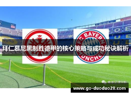 拜仁慕尼黑制胜德甲的核心策略与成功秘诀解析 拜仁慕尼黑制胜德甲的核心策略与成功秘诀解析