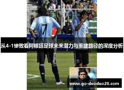 从4-1惨败看阿根廷足球未来潜力与重建路径的深度分析