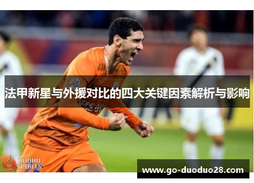 法甲新星与外援对比的四大关键因素解析与影响